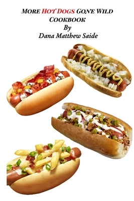 More Hot Dogs Gone Wild Cookbook by Saide, Dana