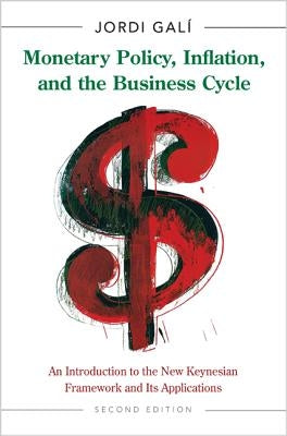 Monetary Policy, Inflation, and the Business Cycle: An Introduction to the New Keynesian Framework and Its Applications - Second Edition by Gal&#237;, Jordi
