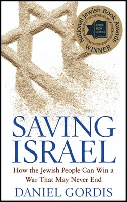 Saving Israel: How the Jewish People Can Win a War That May Never End by Gordis, Daniel