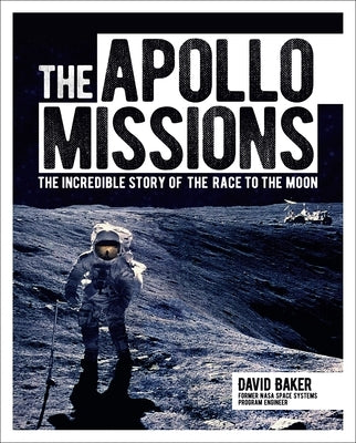 The Apollo Missions: The Incredible Story of the Race to the Moon by Baker, David