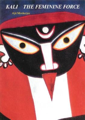 Kali: The Feminine Force by Mookerjee, Ajit