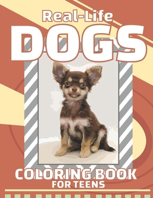 Real-Life Dogs Coloring Book For Teens: Realistic Dogs Coloring Book For Teens And Adults Perfect As Gifts For Friend, Women, Men, Boy, Girl by Publishing, Naturalcolors