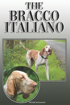 The Bracco Italiano: A Complete and Comprehensive Owners Guide To: Buying, Owning, Health, Grooming, Training, Obedience, Understanding and by Stonewood, Michael