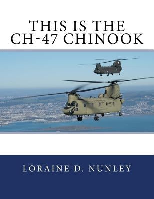 This Is The CH-47 Chinook by Nunley, Loraine D.