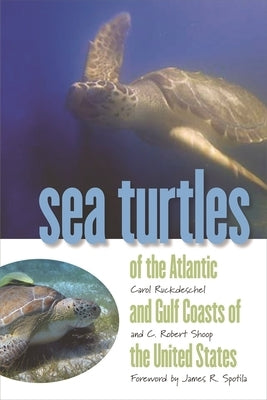 Sea Turtles of the Atlantic and Gulf Coasts of the United States by Shoop, C. Robert