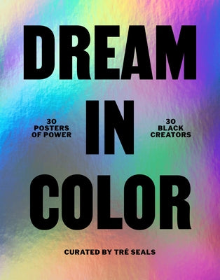 Dream in Color: 30 Posters of Power, 30 Black Creatives by Seals, Tre