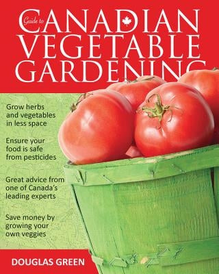 Guide to Canadian Vegetable Gardening by Green, Douglas