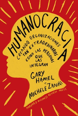 Humanocracia (Humanocracy, Spanish Edition): Creando Organizaciones Tan Increíbles Como Las Personas Que Las Componen by Hamel, Gary