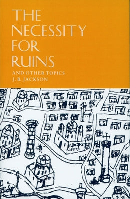 The Necessity for Ruins and Other Topics by Jackson, J. B.