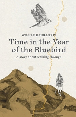 Time in the Year of the Bluebird by Phillips, William R., IV