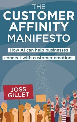 The Customer Affinity Manifesto: How AI can help businesses connect with customer emotions by Gillet, Joss