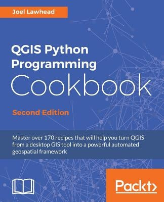 QGIS Python Programming Cookbook - Second Edition: Automating geospatial development by Lawhead, Joel