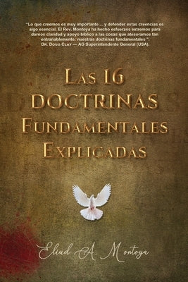 Las 16 doctrinas fundamentales explicadas: 3ra. Ed. by Montoya, Eliud A.