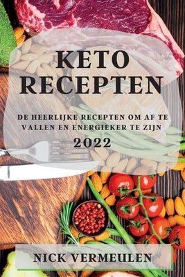 Keto Recepten 2022: de Heerlijke Recepten Om AF Te Vallen En Energieker Te Zijn by Vermeulen, Nick