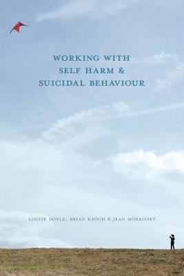 Working with Self Harm and Suicidal Behaviour by Doyle, Louise