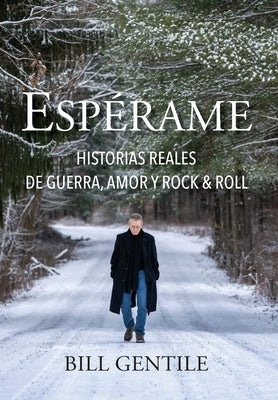 Espérame: Historias reales de guerra, amor y rock & roll by Gentile, Bill