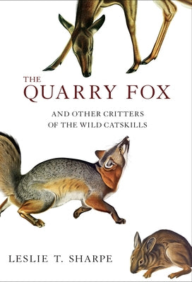 The Quarry Fox: And Other Critters of the Wild Catskills by Sharpe, Leslie T.