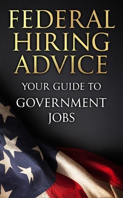 Federal Hiring Advice: Your Guide to Government Jobs by Cady, Kasey
