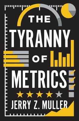 The Tyranny of Metrics by Muller, Jerry Z.