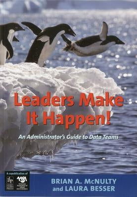 Leaders Make It Happen!: An Administrator's Guide to Data Teams by McNulty, Brian A.