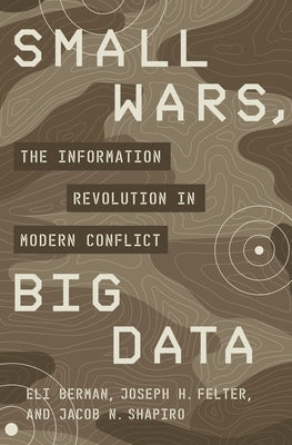 Small Wars, Big Data: The Information Revolution in Modern Conflict by Berman, Eli