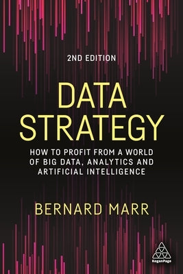 Data Strategy: How to Profit from a World of Big Data, Analytics and Artificial Intelligence by Marr, Bernard