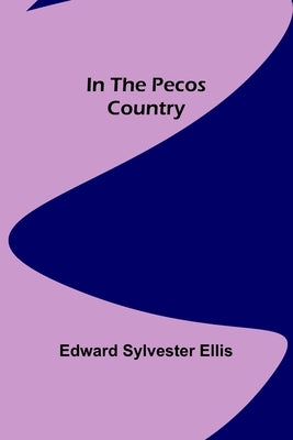 In the Pecos Country by Sylvester Ellis, Edward