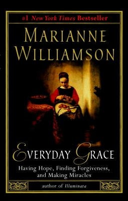 Everyday Grace: Having Hope, Finding Forgiveness, and Making Miracles by Williamson, Marianne