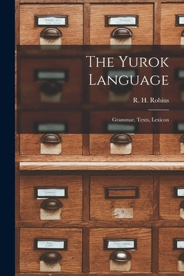 The Yurok Language: Grammar, Texts, Lexicon by Robins, R. H.