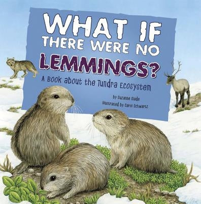 What If There Were No Lemmings?: A Book about the Tundra Ecosystem by Slade, Suzanne