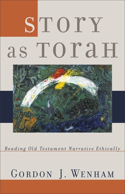 Story as Torah: Reading Old Testament Narrative Ethically by Wenham, Gordon J.