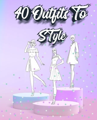 40 Outfits To Style: Create Your Fashion Style Workbook - Drawing Workbook for Teens and Adults - Fashion Design Drawings Outfits by Sketch N Mile
