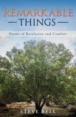 Remarkable Things: Poems of Revelation and Comfort by Bell, Steve