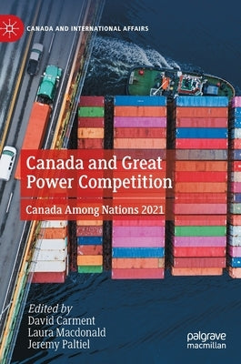 Canada and Great Power Competition: Canada Among Nations 2021 by Carment, David