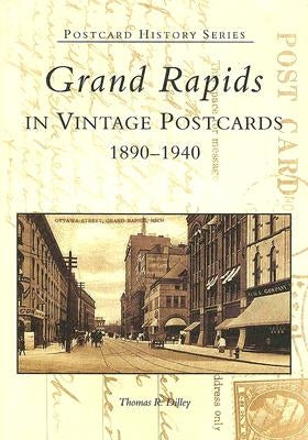 Grand Rapids in Vintage Postcards: 1890-1940 by Dilley, Thomas R.