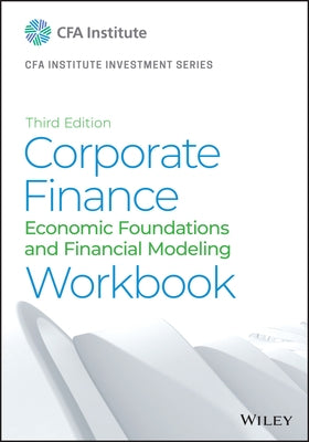 Corporate Finance Workbook: Economic Foundations and Financial Modeling by Cfa Institute
