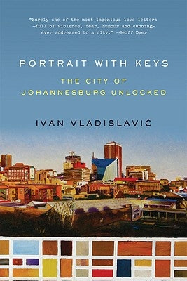 Portrait with Keys: The City of Johannesburg Unlocked by Vladislavic, Ivan
