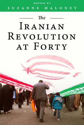 The Iranian Revolution at Forty by Maloney, Suzanne