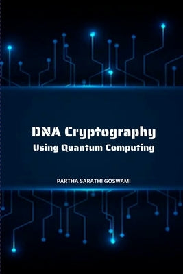 DNA Cryptography Using Quantum Computing by Goswami, Partha Sarathi