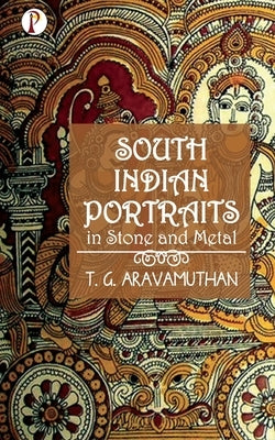South Indian Portraits in Stone and Metal by Aravamuthan, T. G.