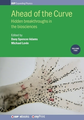 Ahead of the Curve: Volume 2: Hidden breakthroughs in the biosciences by Levin, Michael