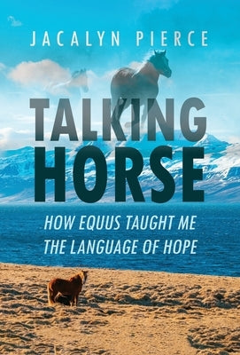 Talking Horse: How Equus Taught Me the Language of Hope by Pierce, Jacalyn