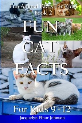 Fun Cat Facts for Kids 9-12 by Johnson, Jacquelyn Elnor