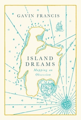Island Dreams: Mapping an Obsession by Francis, Gavin