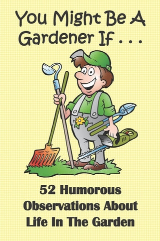 You Might Be A Gardener If... 52 Humorous Observations About Life In The Garden: This clean joke book for adults offers the funniest collection of gar by Laughlovegift