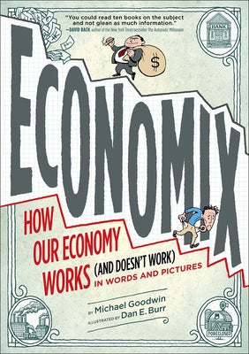 Economix: How and Why Our Economy Works and Doesn't Work, in Words and Pictures by Goodwin, Michael