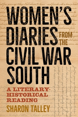 Women's Diaries from the Civil War South: A Literary-Historical Reading by Talley, Sharon