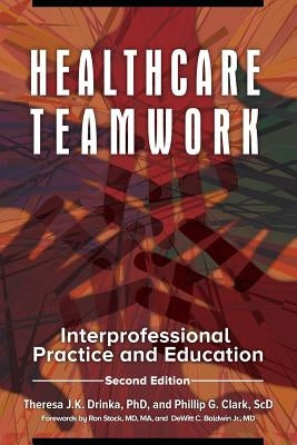 Healthcare Teamwork: Interprofessional Practice and Education by Drinka, Theresa J. K.