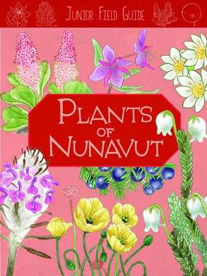 Junior Field Guide: Plants of Nunavut: English Edition by Mallory, Carolyn