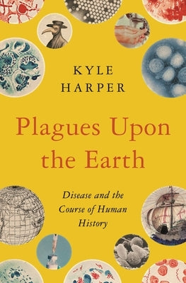 Plagues Upon the Earth: Disease and the Course of Human History by Harper, Kyle